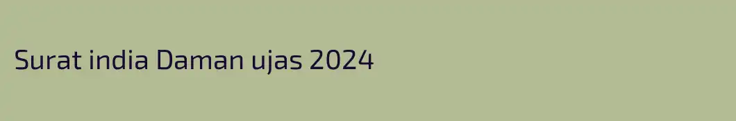 Surat india Daman ujas 2024